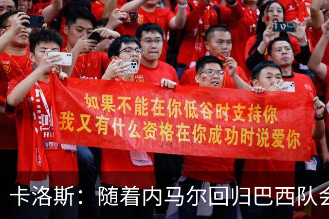 卡洛斯：随着内马尔回归巴西队会有很大提升 我们可以进入决赛